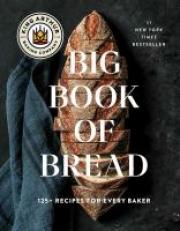 The King Arthur Baking Company Big Book of Bread : 125+ Recipes for Every Baker (a Cookbook) 