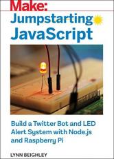 Jumpstarting JavaScript : Build a Twitter Bot and LED Alert System Using Node. js and Raspberry Pi 