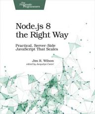 Node. js 8 the Right Way : Practical, Server-Side JavaScript That Scales