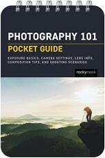 Photography 101: Pocket Guide : Exposure Basics, Camera Settings, Lens Info, Composition Tips, and Shooting Scenarios 