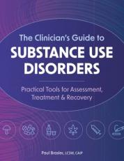 The Clinicianâs Guide to Substance Use Disorders: Practical Tools for Assessment, Treatment & Recovery 