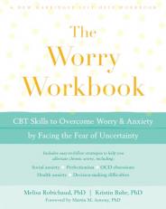 The Worry Workbook : CBT Skills to Overcome Worry and Anxiety by Facing the Fear of Uncertainty 