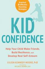 Kid Confidence : Help Your Child Make Friends, Build Resilience, and Develop Real Self-Esteem 