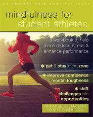 Mindfulness for Student Athletes : A Workbook to Help Teens Reduce Stress and Enhance Performance 