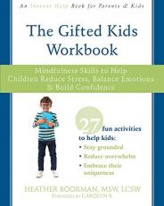 The Gifted Kids Workbook : Mindfulness Skills to Help Children Reduce Stress, Balance Emotions, and Build Confidence 