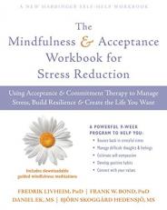 The Mindfulness and Acceptance Workbook for Stress Reduction : Using Acceptance and Commitment Therapy to Manage Stress, Build Resilience, and Create the Life You Want 