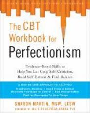 The CBT Workbook for Perfectionism : Evidence-Based Skills to Help You Let Go of Self-Criticism, Build Self-Esteem, and Find Balance 