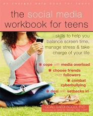 The Social Media Workbook for Teens : Skills to Help You Balance Screen Time, Manage Stress, and Take Charge of Your Life 