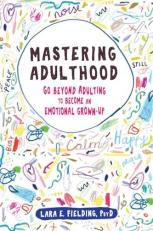 Mastering Adulthood : Go Beyond Adulting to Become an Emotional Grown-Up 