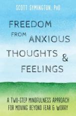 Freedom from Anxious Thoughts and Feelings : A Two-Step Mindfulness Approach for Moving Beyond Fear and Worry