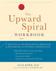 The Upward Spiral Workbook : A Practical Neuroscience Program for Reversing the Course of Depression 