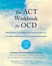 The ACT Workbook for OCD : Mindfulness, Acceptance, and Exposure Skills to Live Well with Obsessive-Compulsive Disorder 