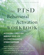 The PTSD Behavioral Activation Workbook : Activities to Help You Rebuild Your Life from Post-Traumatic Stress Disorder 