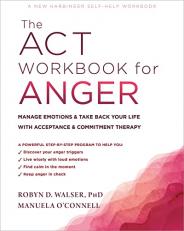 The ACT Workbook for Anger : Manage Emotions and Take Back Your Life with Acceptance and Commitment Therapy 