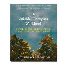 The Suicidal Thoughts Workbook : CBT Skills to Reduce Emotional Pain, Increase Hope, and Prevent Suicide 