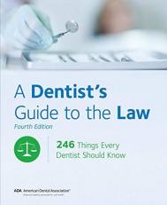 A Dentist's Guide to the Law : 246 Things Every Dentist Should Know 4th