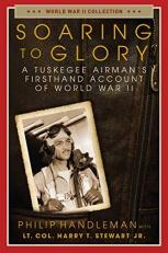 Soaring to Glory : A Tuskegee Airman's Firsthand Account of World War II 