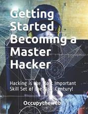 Getting Started Becoming a Master Hacker : Hacking Is the Most Important Skill Set of the 21st Century!