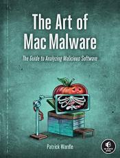 The Art of Mac Malware : The Guide to Analyzing Malicious Software 