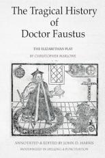 The Tragical History of Doctor Faustus : The Elizabethan Play by Christopher Marlowe - Annotated with Supplemental Text 