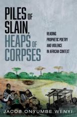 Piles of Slain, Heaps of Corpses : Reading Prophetic Poetry and Violence in African Context 