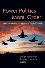 Power Politics and Moral Order : Three Generations of Christian Realism--A Reader