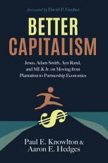 Better Capitalism : Jesus, Adam Smith, Ayn Rand, and MLK Jr. on Moving from Plantation to Partnership Economics 