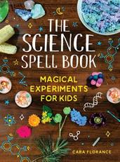 The Science Spell Book : Magical Experiments for Kids 