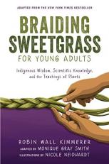 Braiding Sweetgrass for Young Adults : Indigenous Wisdom, Scientific Knowledge, and the Teachings of Plants 