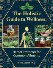 The Holistic Guide to Wellness : Herbal Protocols for Common Ailments 