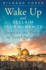 Wake up and Reclaim Your Humanity : Essays on the Tragedy of Israel-Palestine 