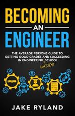 Becoming an Engineer : The Average Person's Guide to Getting Good Grades and Succeeding in Engineering School 