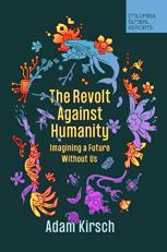 The Revolt Against Humanity : Imagining a Future Without Us 