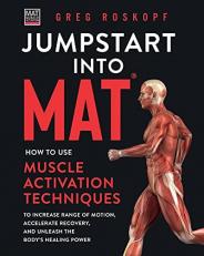 Jumpstart into MAT : How to Use Muscle Activation Techniques to Increase Range of Motion, Accelerate Recovery, and Unleash the Body's Healing Power 