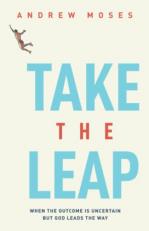 Take the Leap : When the Outcome Is Uncertain but God Leads the Way 