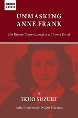 Unmasking Anne Frank : Her Famous Diary Exposed As a Literary Fraud 