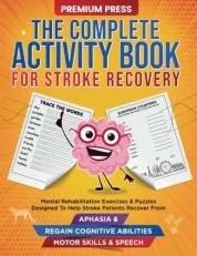 The Complete Activity Book for Stroke Recovery: Mental Rehabilitation Exercises & Puzzles Designed to Help Stroke Patients Recover From Aphasia & Regain Cognitive Abilities, Motor Skills & Speech 