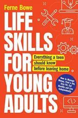 Life Skills for Young Adults: How to Manage Money, Find a Job, Stay Fit, Eat Healthy and Live Independently. Everything a Teen Should Know Before Leaving Home 