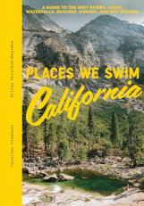 Places We Swim California : The Best Beaches, Rock Pools, Waterfalls, Rivers, Gorges, Lakes, and Hot Springs 