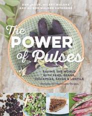 The Power of Pulses : Saving the World with Peas, Beans, Chickpeas, Favas and Lentils 