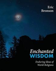 Enchanted Wisdom : Enduring Ideas of World Religions 