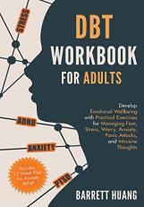 DBT Workbook for Adults : Develop Emotional Wellbeing with Practical Exercises for Managing Fear, Stress, Worry, Anxiety, Panic Attacks and Intrusive Thoughts (Includes 12-Week Plan for Anxiety Relief)