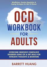 OCD Workbook for Adults : Overcome Obsessive Compulsive Disorder Using CBT and DBT Skills for Disruptive Thoughts and Behaviors Mindfulness, Emotion Regulation and Self-Help Exercises for Men and Women 