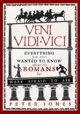 Veni, Vidi, Vici : Everything You Ever Wanted to Know about the Romans but Were Afraid to Ask 