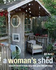 A Woman's Shed : Spaces for Women to Create, Write, Make, Grow, Think, and Escape 