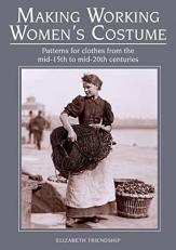 Making Working Women's Costume : Patterns for Clothes from the Mid-15th to Mid-20th Centuries