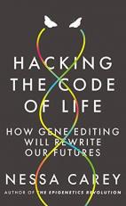 Hacking the Code of Life : How Gene Editing Will Rewrite Our Futures 