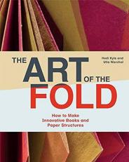 The Art of the Fold : How to Make Innovative Books and Paper Structures (Learn Paper Craft and Bookbinding from Influential Bookmaker and Artist Hedi Kyle) 