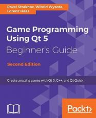 Game Programming Using Qt 5 Beginner's Guide : Create Amazing Games with Qt 5, C++, and Qt Quick, 2nd Edition