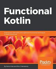 Functional Kotlin : Extend Your OOP Skills and Implement Functional Techniques in Kotlin and Arrow 